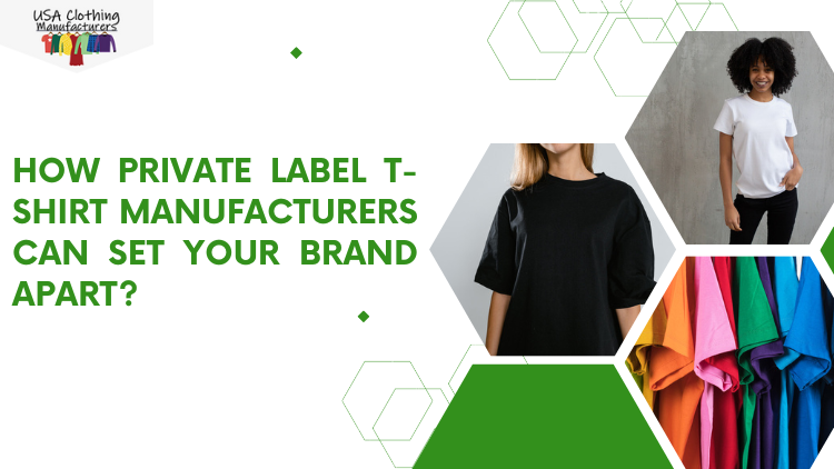 How Private Label T-Shirt Manufacturers Can Set Your Brand Apart?