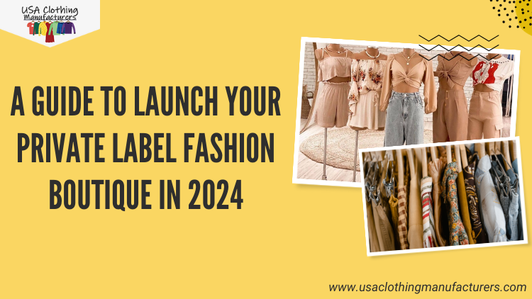 A Guide to Launch Your Private Label Fashion Boutique in 2024